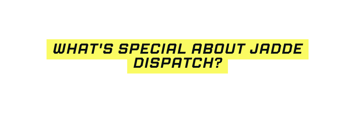 What s special about JADDE DISPATCH